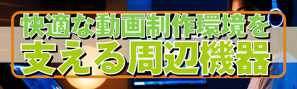 快適な動画制作環境を支える周辺機器