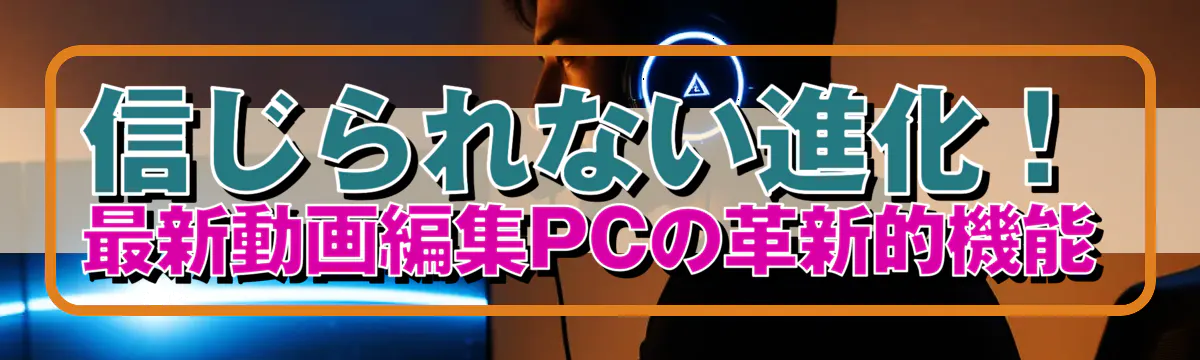 信じられない進化！最新動画編集PCの革新的機能