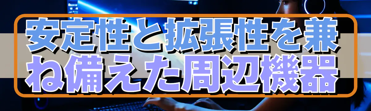 安定性と拡張性を兼ね備えた周辺機器