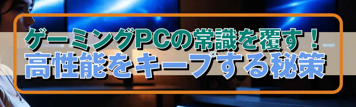 ゲーミングPCの常識を覆す！ 高性能をキープする秘策