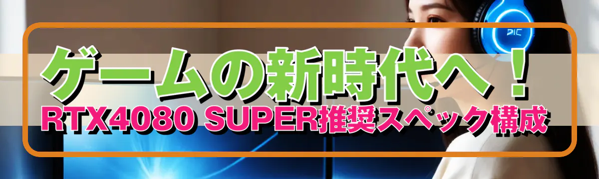 ゲームの新時代へ！RTX4080 SUPER推奨スペック構成