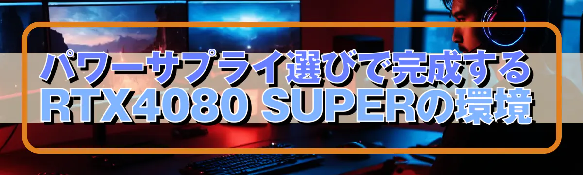 パワーサプライ選びで完成するRTX4080 SUPERの環境