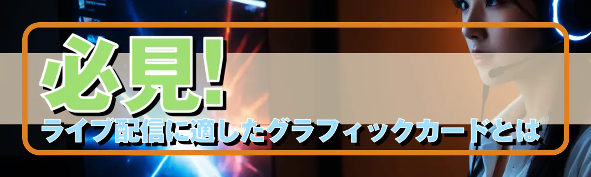 必見! ライブ配信に適したグラフィックカードとは