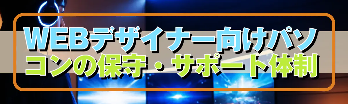 WEBデザイナー向けパソコンの保守・サポート体制