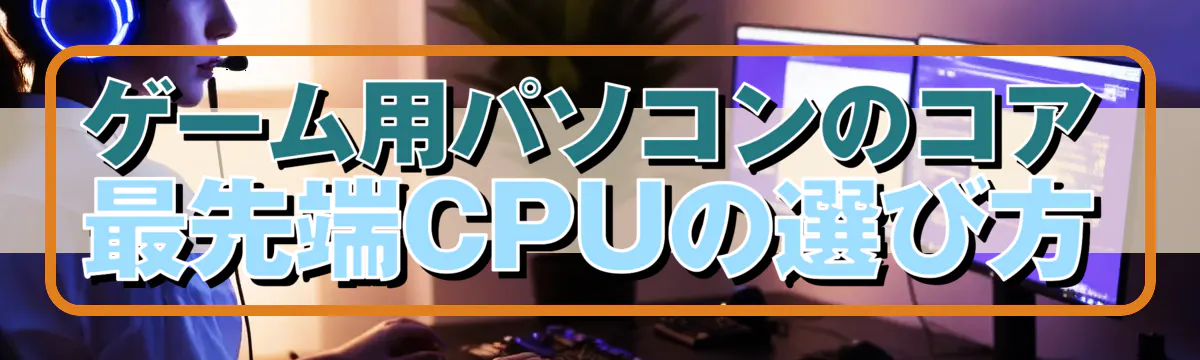 ゲーム用パソコンのコア 最先端CPUの選び方