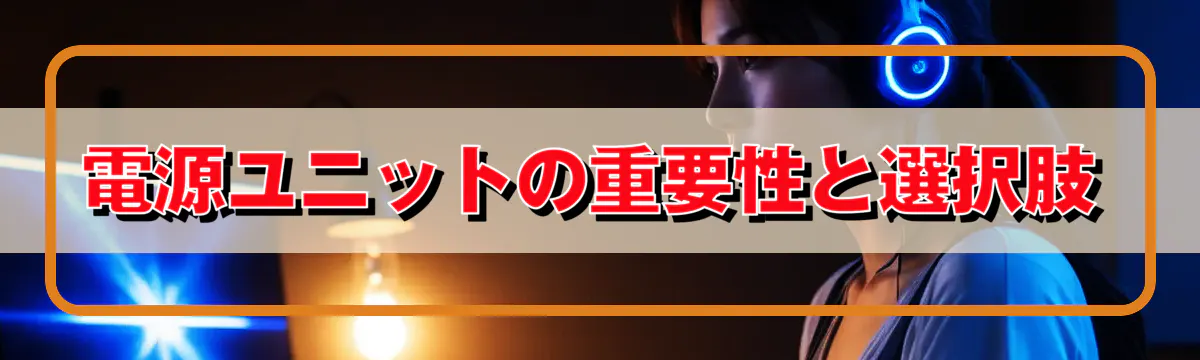 電源ユニットの重要性と選択肢