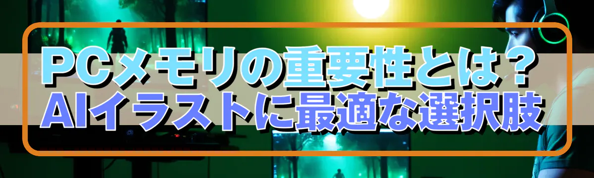 PCメモリの重要性とは？AIイラストに最適な選択肢