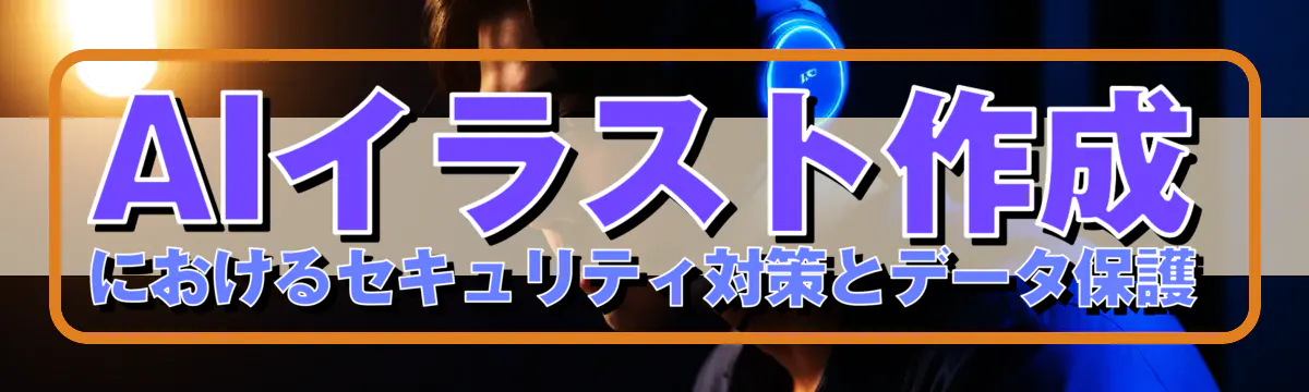 AIイラスト作成におけるセキュリティ対策とデータ保護