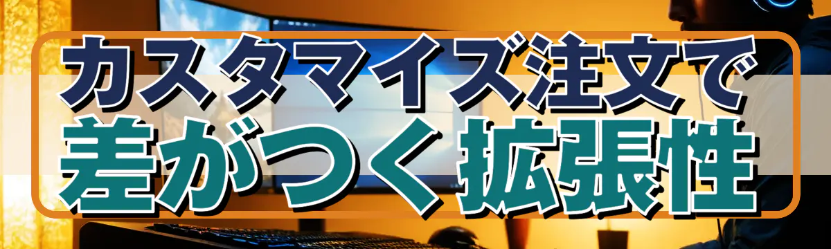 カスタマイズ注文で差がつく拡張性