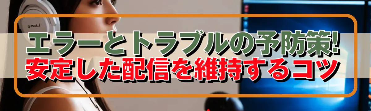 エラーとトラブルの予防策! 安定した配信を維持するコツ