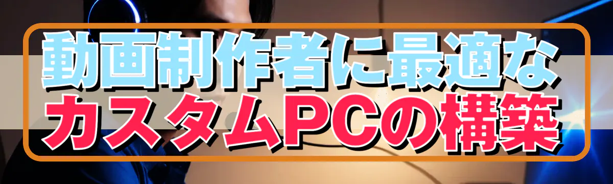 動画制作者に最適なカスタムPCの構築