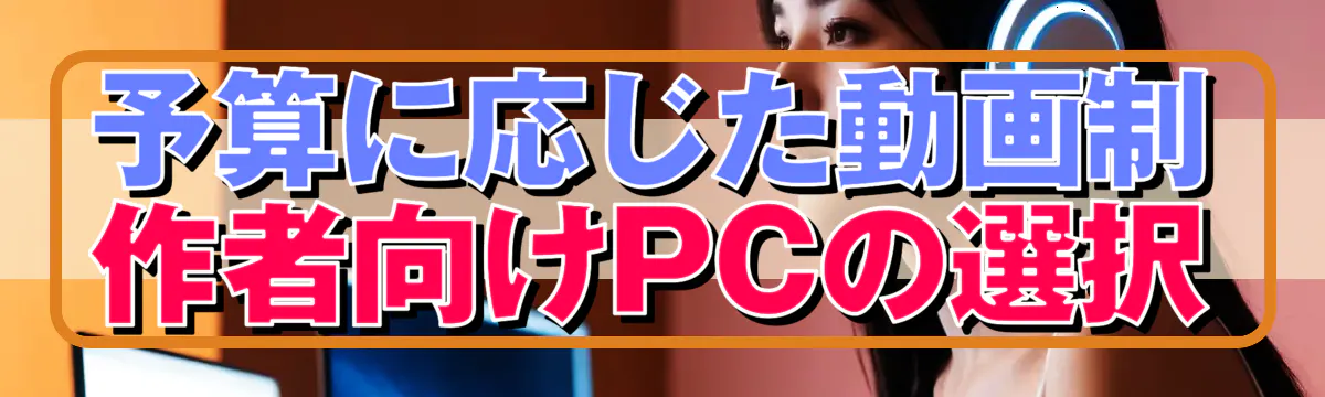 予算に応じた動画制作者向けPCの選択