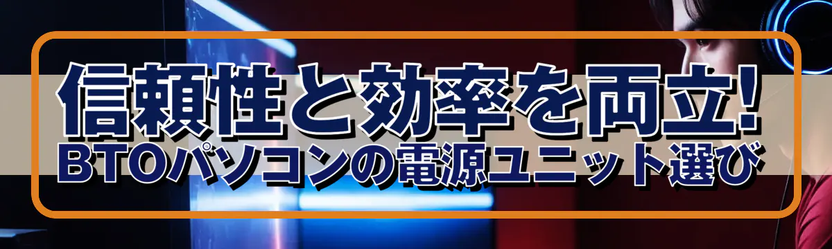 信頼性と効率を両立! BTOパソコンの電源ユニット選び