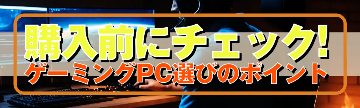 購入前にチェック! ゲーミングPC選びのポイント