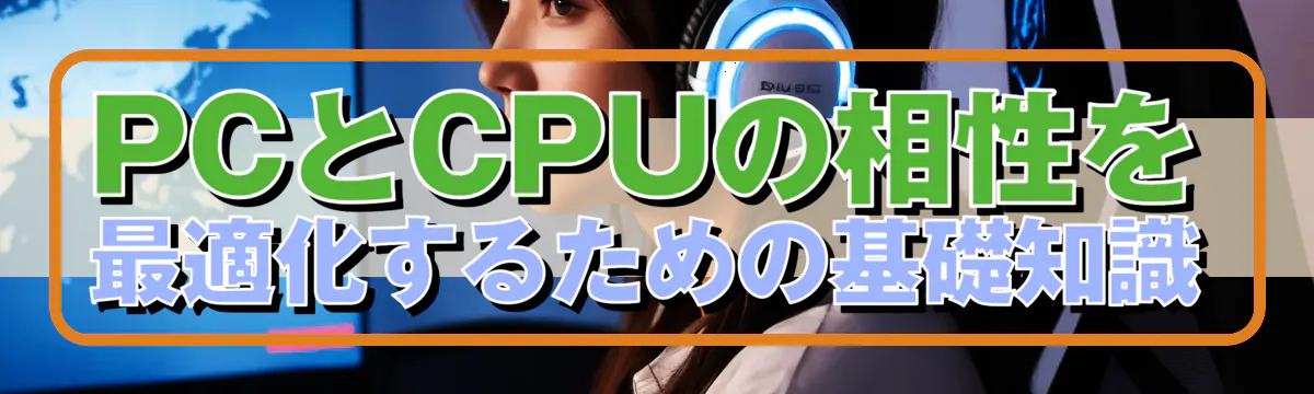 PCとCPUの相性を最適化するための基礎知識