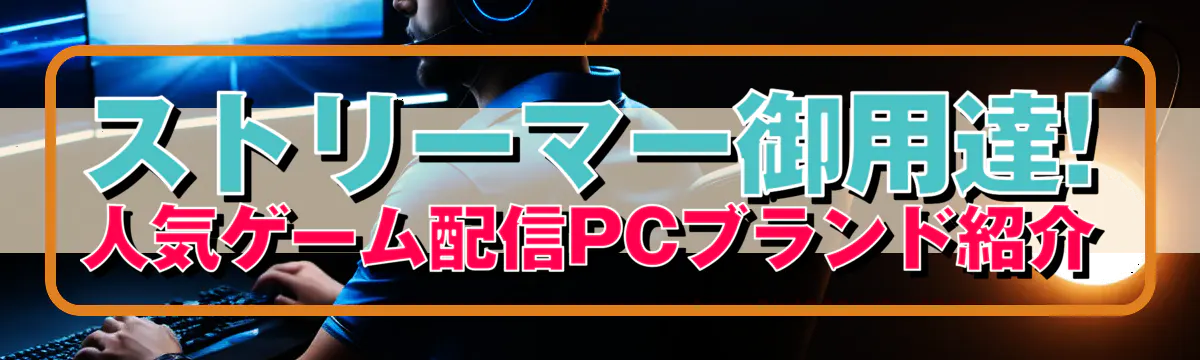 ストリーマー御用達! 人気ゲーム配信PCブランド紹介