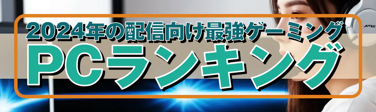 2024年の配信向け最強ゲーミングPCランキング