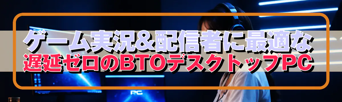 ゲーム実況&配信者に最適な、遅延ゼロのBTOデスクトップPC