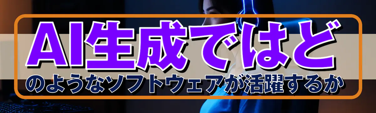 AI生成ではどのようなソフトウェアが活躍するか