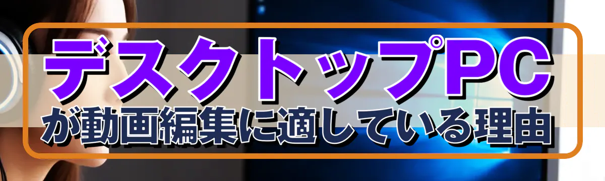 デスクトップPCが動画編集に適している理由