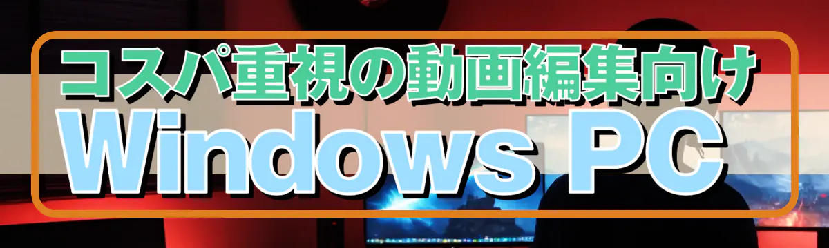 コスパ重視の動画編集向けWindows PC 
