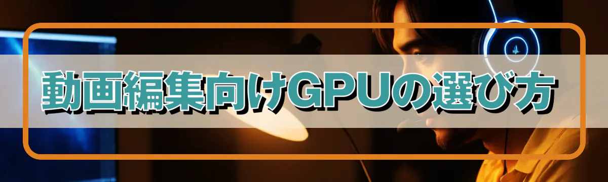 動画編集向けGPUの選び方
