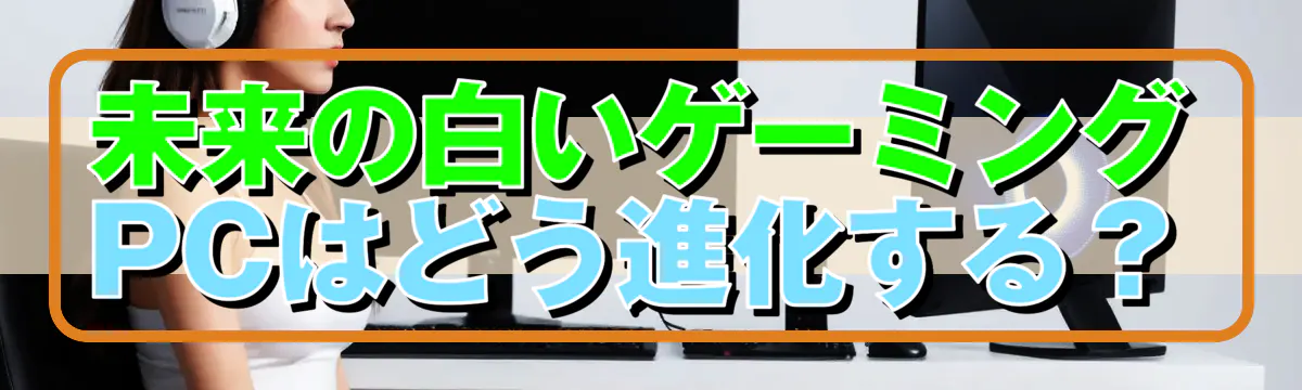 未来の白いゲーミングPCはどう進化する？
