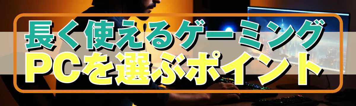長く使えるゲーミングPCを選ぶポイント