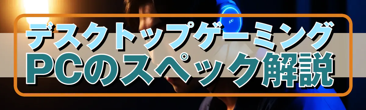 デスクトップゲーミングPCのスペック解説