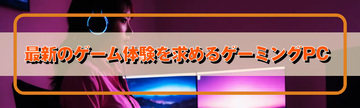 最新のゲーム体験を求めるゲーミングPC