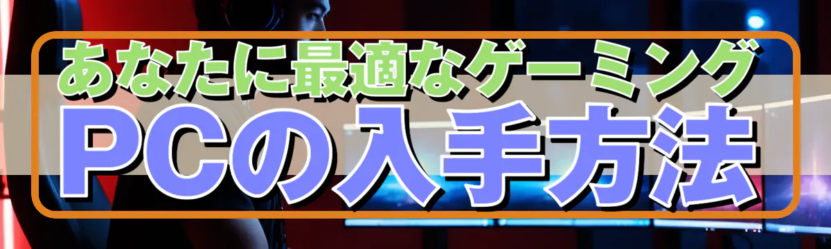 あなたに最適なゲーミングPCの入手方法
