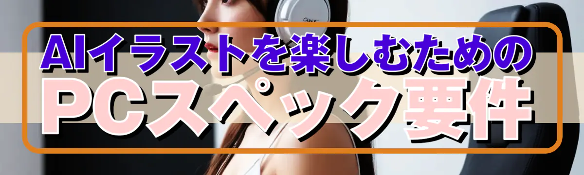 AIイラストを楽しむためのPCスペック要件