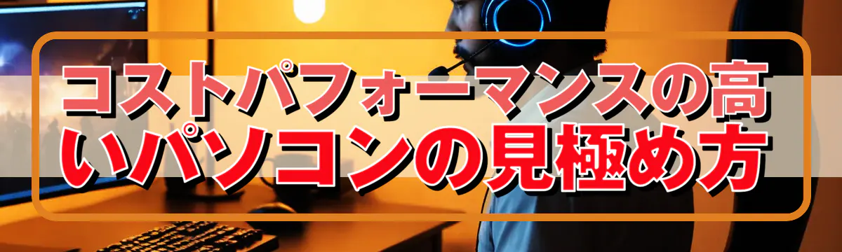 コストパフォーマンスの高いパソコンの見極め方
