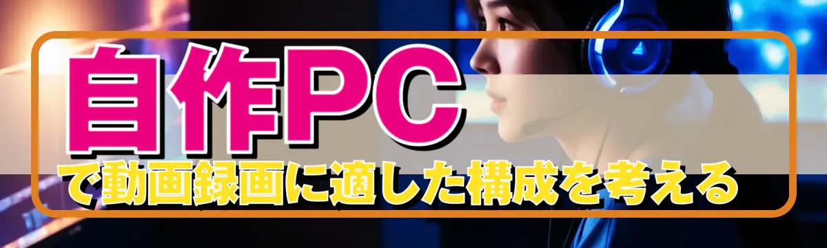自作PCで動画録画に適した構成を考える