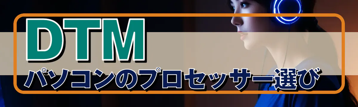 DTMパソコンのプロセッサー選び 
