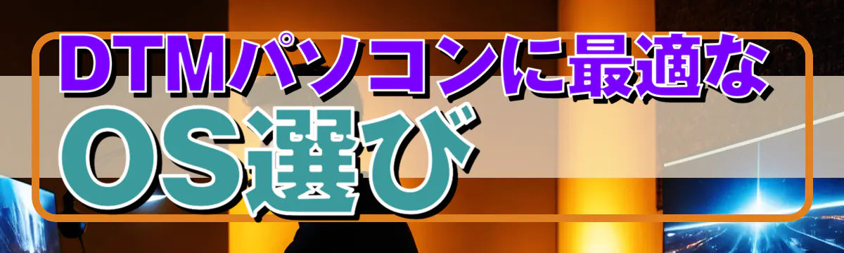 DTMパソコンに最適なOS選び 
