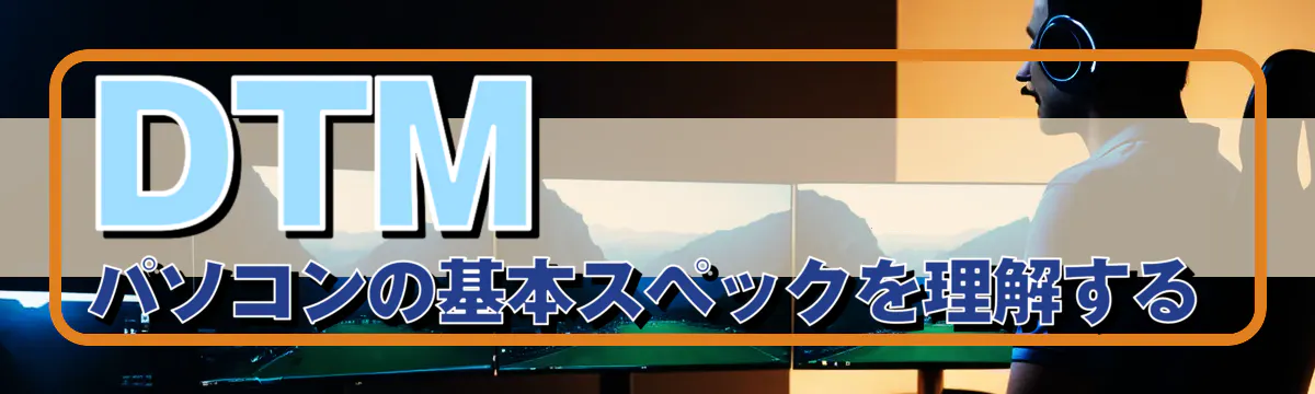 DTMパソコンの基本スペックを理解する
