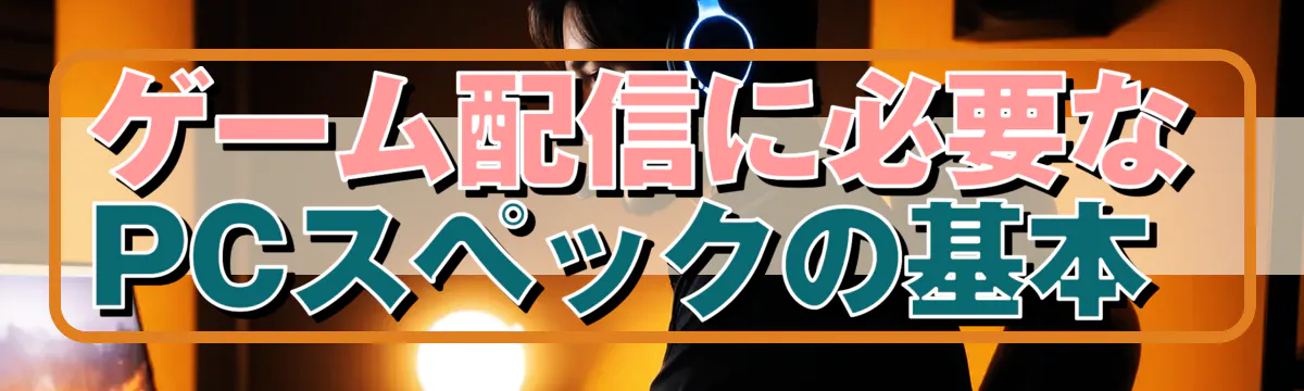 ゲーム配信に必要なPCスペックの基本