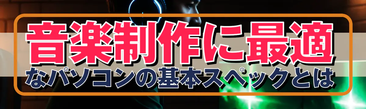 音楽制作に最適なパソコンの基本スペックとは