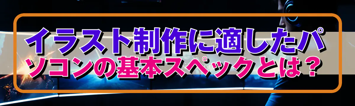 イラスト制作に適したパソコンの基本スペックとは?