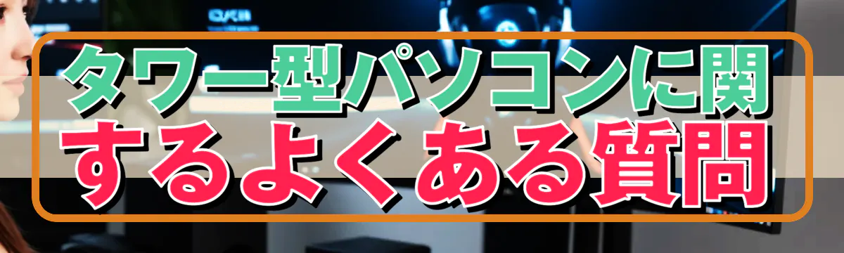 タワー型パソコンに関するよくある質問