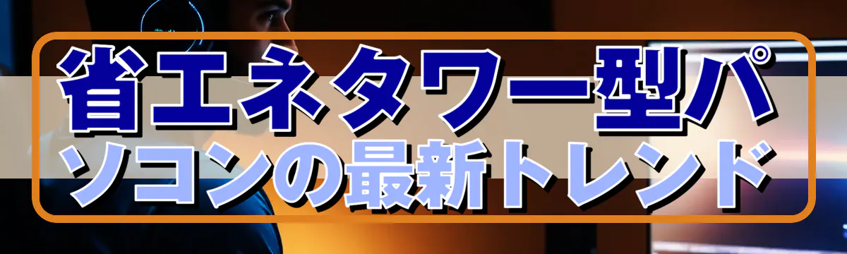 省エネタワー型パソコンの最新トレンド

