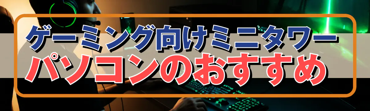ゲーミング向けミニタワーパソコンのおすすめ 
