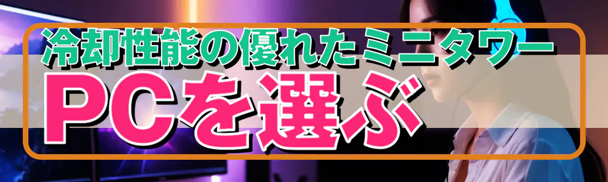 冷却性能の優れたミニタワーPCを選ぶ