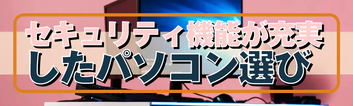セキュリティ機能が充実したパソコン選び 
