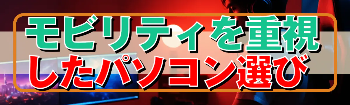 モビリティを重視したパソコン選び 
