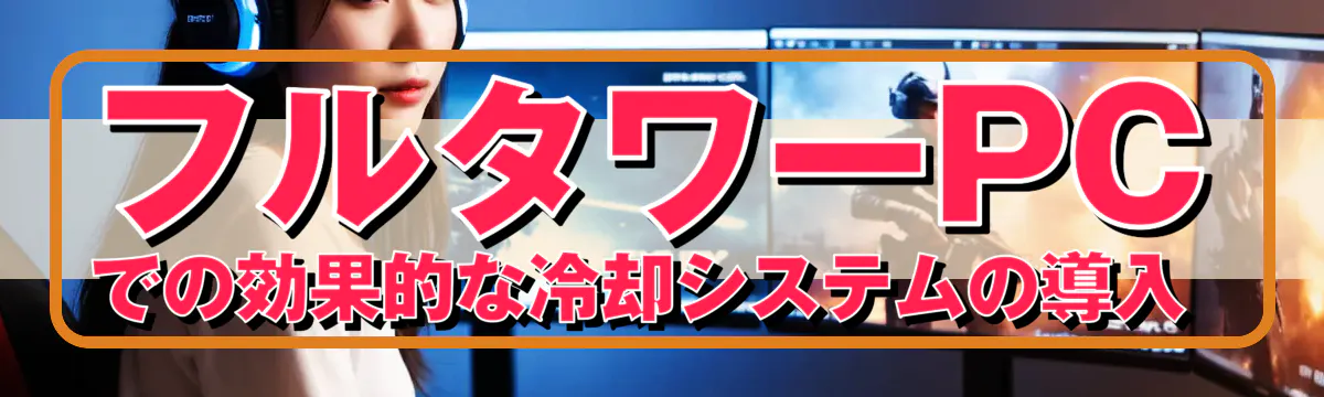 フルタワーPCでの効果的な冷却システムの導入