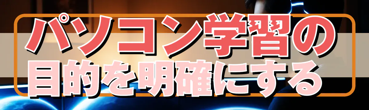 パソコン学習の目的を明確にする