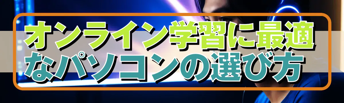 オンライン学習に最適なパソコンの選び方 
