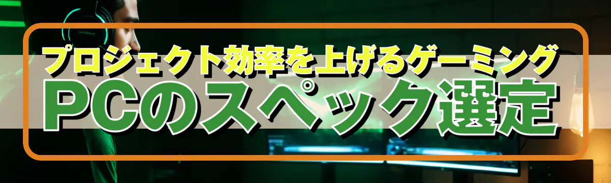 プロジェクト効率を上げるゲーミングPCのスペック選定